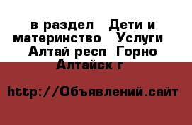  в раздел : Дети и материнство » Услуги . Алтай респ.,Горно-Алтайск г.